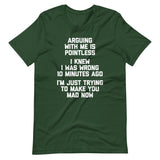 Arguing With Me Is Pointless (I Knew I Was Wrong 10 Minutes Ago) (I'm Just Trying To Make You Mad Now) T-Shirt (Unisex)