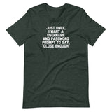 Just Once, I Want A Username & Password Prompt To Say "Close Enough" T-Shirt (Unisex)