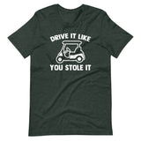 Drive It Like You Stole It (Golf Cart) T-Shirt (Unisex)