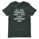 All This Forehead & I Still Can't Remember Shit T-Shirt (Unisex)