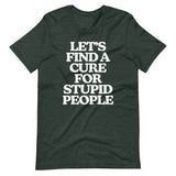 Let's Find A Cure For Stupid People T-Shirt (Unisex)