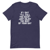 If I Say "I'll Call You Back" Just Enjoy The Rest Of Your Day T-Shirt (Unisex)