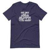 Just Once, I Want A Username & Password Prompt To Say "Close Enough" T-Shirt (Unisex)