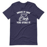Drive It Like You Stole It (Golf Cart) T-Shirt (Unisex)
