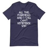 All This Forehead & I Still Can't Remember Shit T-Shirt (Unisex)