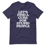 Let's Find A Cure For Stupid People T-Shirt (Unisex)
