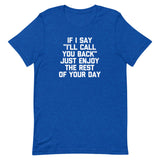 If I Say "I'll Call You Back" Just Enjoy The Rest Of Your Day T-Shirt (Unisex)