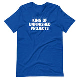 King Of Unfinished Projects T-Shirt (Unisex)