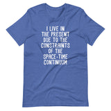 I Live In The Present Due To The Constraints Of The Space-Time Continuum T-Shirt (Unisex)