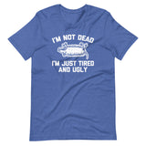 I'm Not Dead, I'm Just Tired & Ugly (Possum) T-Shirt (Unisex)