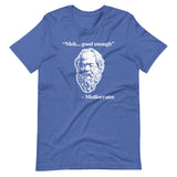 Meh... Good Enough (Mediocrates Quote) T-Shirt (Unisex)