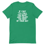 If I Say "I'll Call You Back" Just Enjoy The Rest Of Your Day T-Shirt (Unisex)