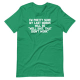 I'm Pretty Sure My Last Words Will Be "Well Shit, That Didn't Work" T-Shirt (Unisex)