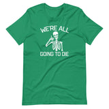 We're All Going To Die T-Shirt (Unisex)