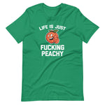 Life Is Just Fucking Peachy T-Shirt (Unisex)