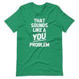 That Sounds Like A You Problem T-Shirt (Unisex)