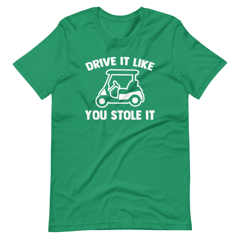 Drive It Like You Stole It (Golf Cart) T-Shirt (Unisex)