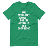 You Wouldn't Know It But I'm Actually In A Good Mood T-Shirt (Unisex)