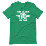 The Older I Get, The Longer I Sit In My Car T-Shirt (Unisex)