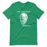 Meh... Good Enough (Mediocrates Quote) T-Shirt (Unisex)