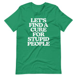 Let's Find A Cure For Stupid People T-Shirt (Unisex)
