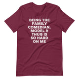Being The Family Comedian, Model & Thug Is So Hard On Me T-Shirt (Unisex)