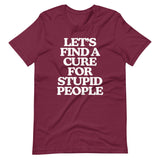 Let's Find A Cure For Stupid People T-Shirt (Unisex)