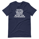 You Will Live To See Man-Made Horrors Beyond Your Comprehension T-Shirt (Unisex)