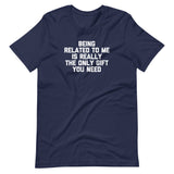 Being Related To Me Is Really The Only Gift You Need T-Shirt (Unisex)