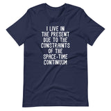 I Live In The Present Due To The Constraints Of The Space-Time Continuum T-Shirt (Unisex)