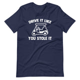 Drive It Like You Stole It (Golf Cart) T-Shirt (Unisex)