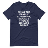 Being The Family Comedian, Model & Thug Is So Hard On Me T-Shirt (Unisex)
