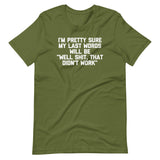 I'm Pretty Sure My Last Words Will Be "Well Shit, That Didn't Work" T-Shirt (Unisex)