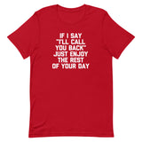 If I Say "I'll Call You Back" Just Enjoy The Rest Of Your Day T-Shirt (Unisex)