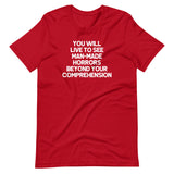 You Will Live To See Man-Made Horrors Beyond Your Comprehension T-Shirt (Unisex)