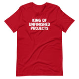 King Of Unfinished Projects T-Shirt (Unisex)