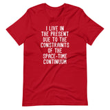 I Live In The Present Due To The Constraints Of The Space-Time Continuum T-Shirt (Unisex)