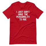 I Just Don't Have The Personality To Age T-Shirt (Unisex)