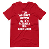 You Wouldn't Know It But I'm Actually In A Good Mood T-Shirt (Unisex)
