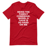 Being The Family Comedian, Model & Thug Is So Hard On Me T-Shirt (Unisex)