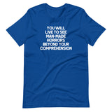 You Will Live To See Man-Made Horrors Beyond Your Comprehension T-Shirt (Unisex)