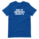 King Of Unfinished Projects T-Shirt (Unisex)