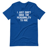 I Just Don't Have The Personality To Age T-Shirt (Unisex)