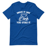 Drive It Like You Stole It (Golf Cart) T-Shirt (Unisex)