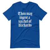 Thou May Ingest A Satchel Of Richards T-Shirt (Unisex)