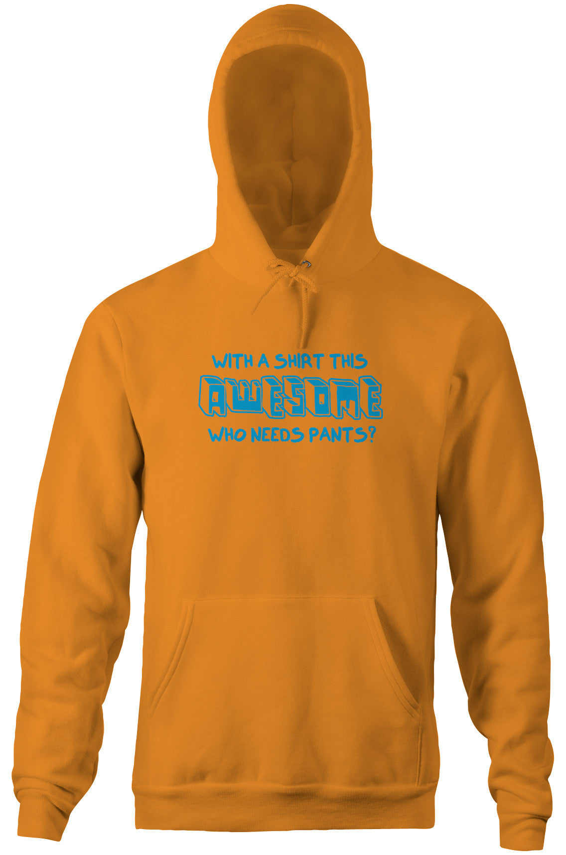 With A Shirt This Awesome, Who Needs Pants? Hoodie (Unisex)