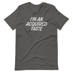 I'm An Acquired Taste T-Shirt (Unisex)