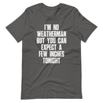 I'm No Weatherman But You Can Expect A Few Inches Tonight T-Shirt (Unisex)