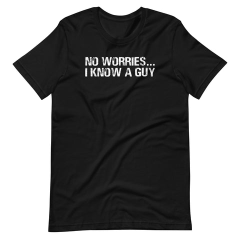 No Worries... I Know A Guy T-Shirt (Unisex)