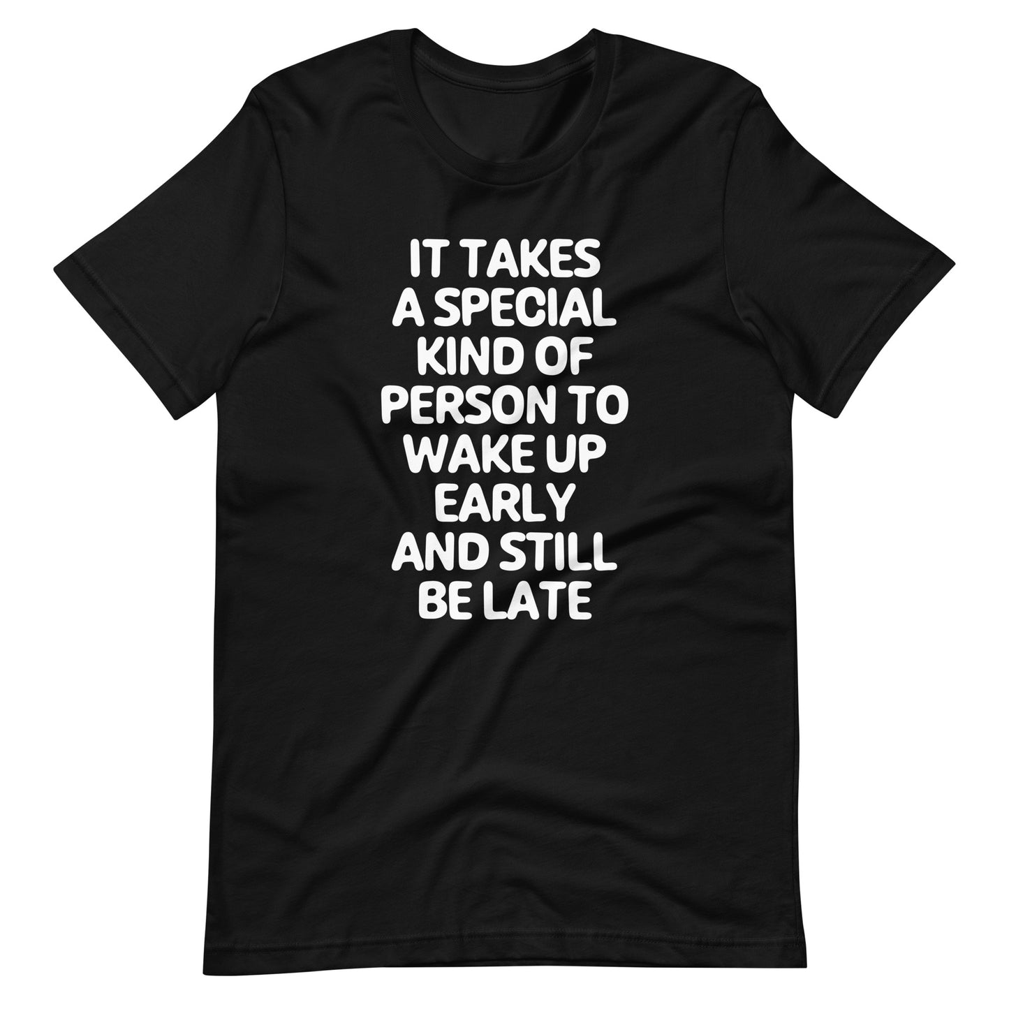 It Takes A Special Kind Of Person To Wake Up Early & Still Be Late T-Shirt (Unisex)